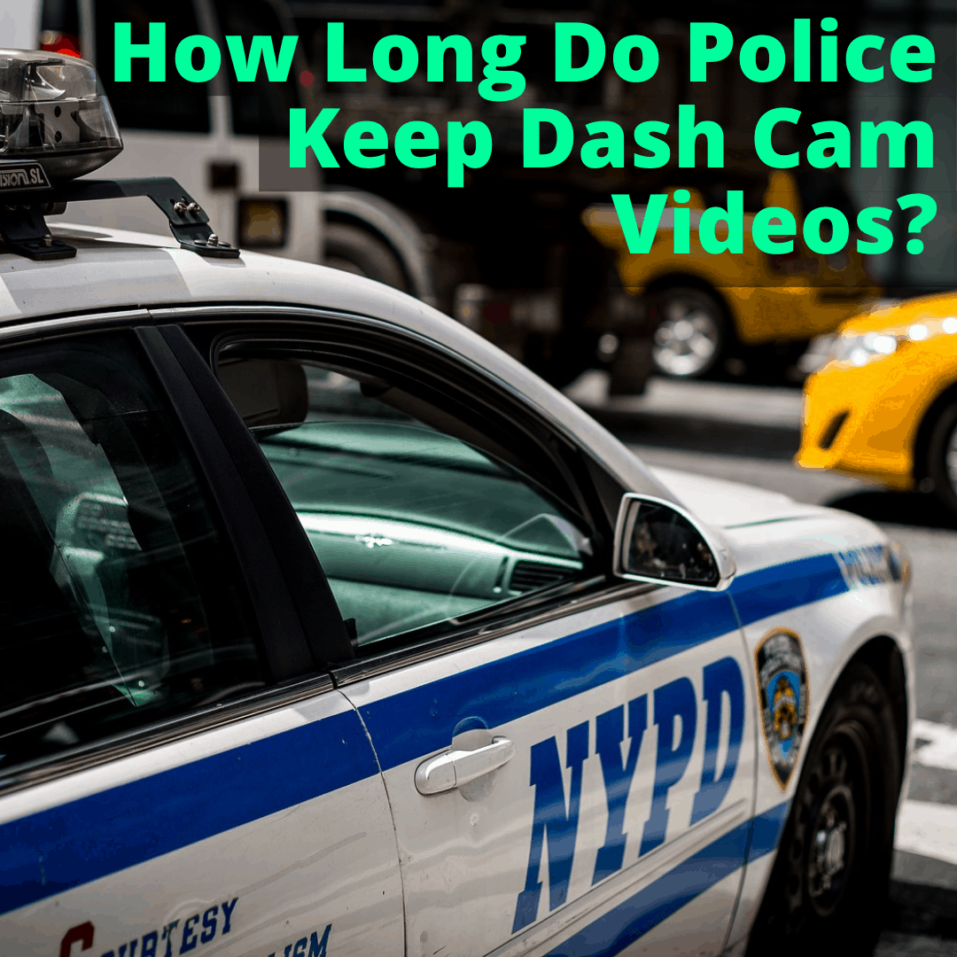 How Long Do Police Keep Dash Cam Videos