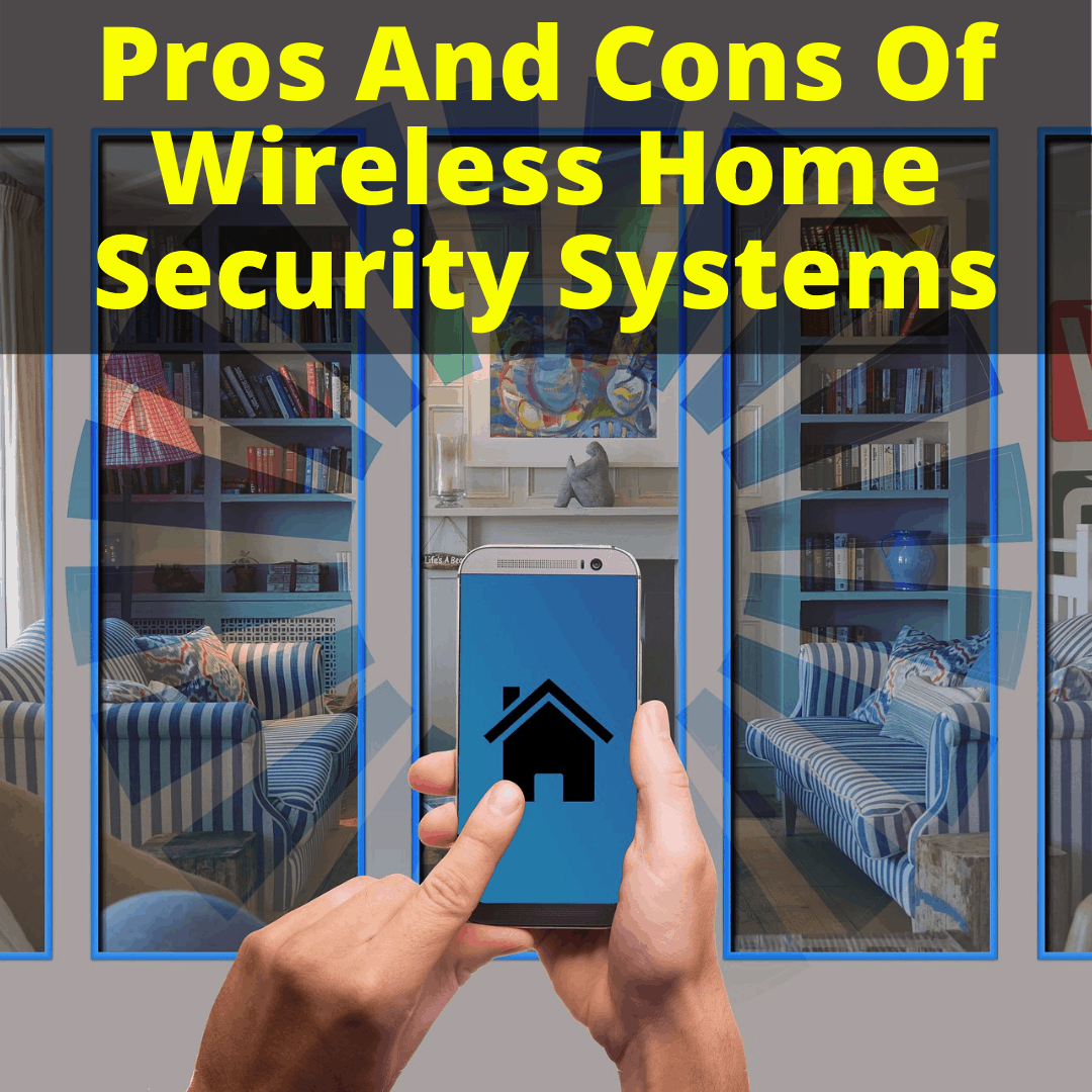 Pros And Cons Of Wireless Home Security Systems