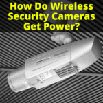 How Do Wireless Security Cameras Get Power?