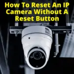 How To Reset An IP Camera Without A Reset Button